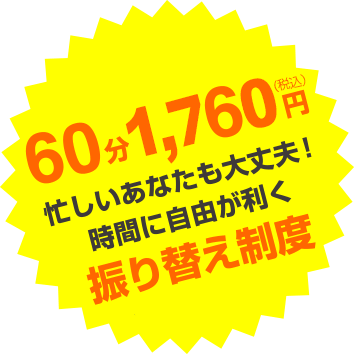 60分1,760円。忙しいあなたも大丈夫!時間に自由が利く振り替え制度