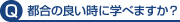 都合の良い時に学べますか？