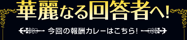 華麗なる回答者へ！ 今回の報酬カレーはこちら！