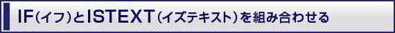 IF(イフ)とISTEXT（イズテキスト）を組み合わせる