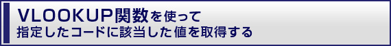 VLOOKUP関数を使って、指定したコードに該当した値を取得する