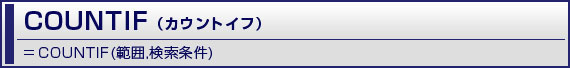 COUNTIF（カウントイフ）=COUNTIF(範囲,検索条件)