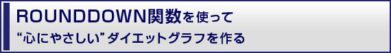 ROUNDDOWN関数を使って“心にやさしい”ダイエットグラフを作る