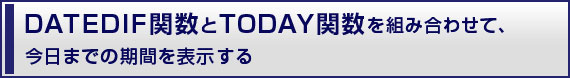 DATEDIF関数とTODAY関数を組み合わせて、今日までの期間を表示する