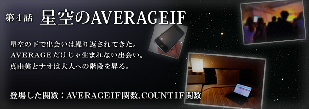 第4話「星空のAVERAGEIF」星空の下で出会いは繰り返されてきた。AVERAGEだけじゃ生まれない出会い。真由美とナオは大人への階段を昇る。（登場した関数：AVERAGEIF関数、COUNTIF関数）