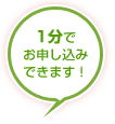 1分でお申込みできます！