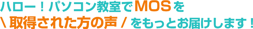 ハロー！パソコン教室でMOSを取得された方の声をお届けします！