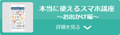 本当に使えるスマホ講座～お出かけ編～