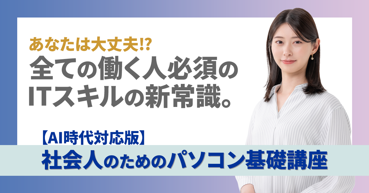 あなたは大丈夫！？全ての働く人必須のITスキルの新常識。社会人のためのパソコン基礎講座
