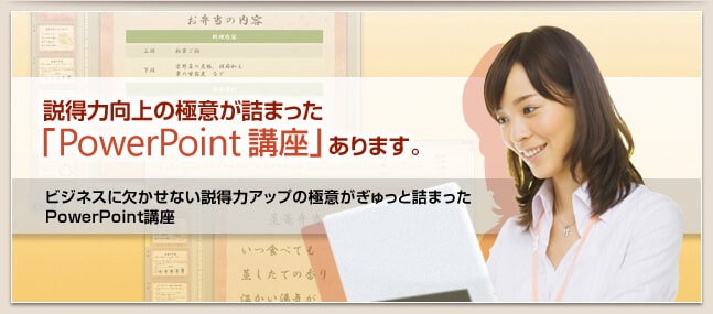 説得力向上の極意が詰まった「PowerPoint講座」あります。ビジネスに欠かせない説得力アップの極意がぎゅっと詰まったPowerPoint講座