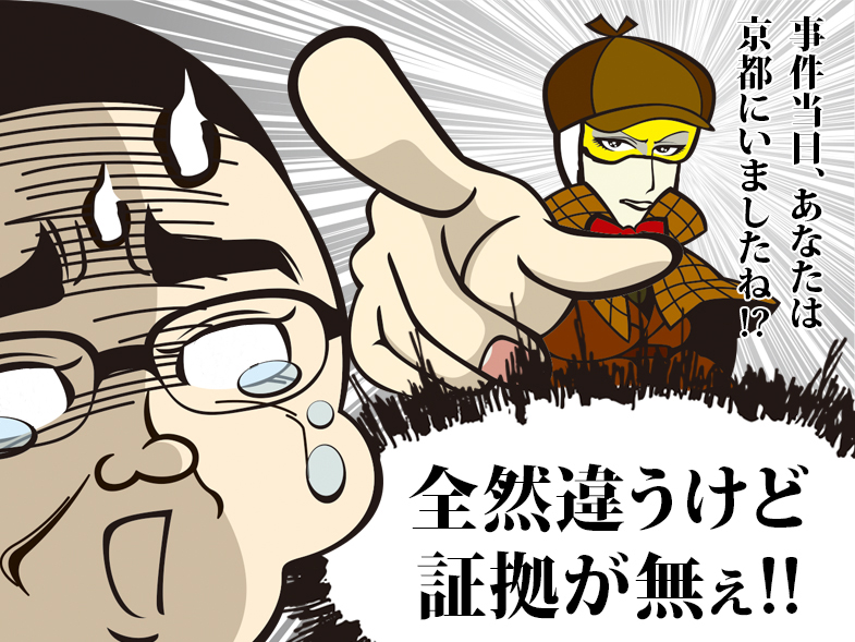 「事件当日、あなたは京都にいましたね!?」全然違うけど証拠が無ぇ!!