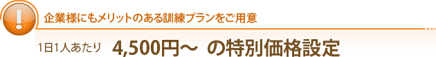 企業様にもメリットのある訓練プランをご用意 1日1人あたり4,500円〜の特別価格設定