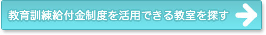 教育訓練給付金制度を活用できる教室を探す