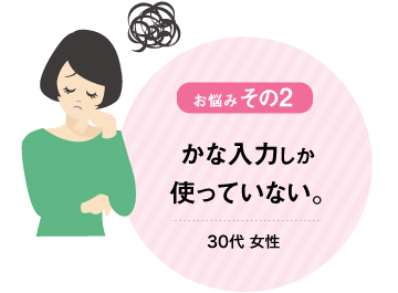 お悩みその2 かな入力しか
使っていない。30代女性